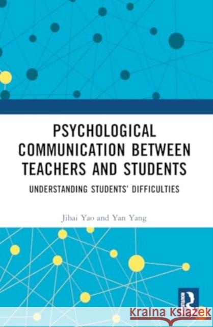 Psychological Communication Between Teachers and Students: Understanding Students' Difficulties Jihai Yao 9781032418629 Taylor & Francis Ltd