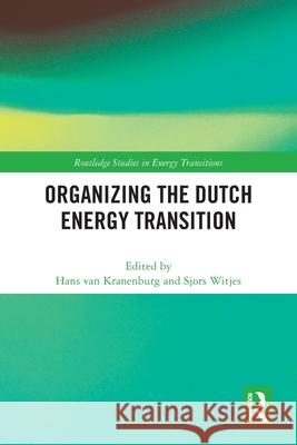 Organizing the Dutch Energy Transition Hans Van Kranenburg Sjors Witjes 9781032418704 Routledge