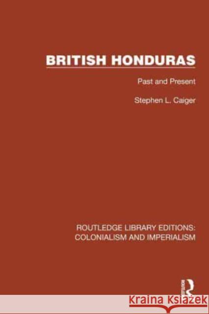 British Honduras: Past and Present Stephen L. Caiger 9781032418827 Routledge