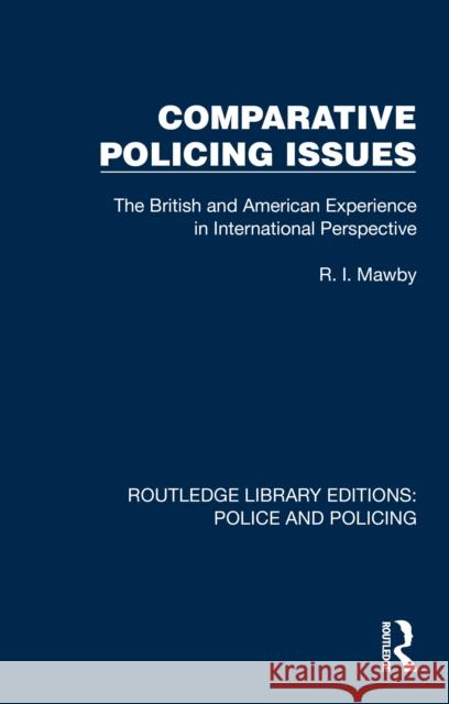 Comparative Policing Issues: The British and American Experience in International Perspective R. I. Mawby 9781032419336 Taylor & Francis Ltd