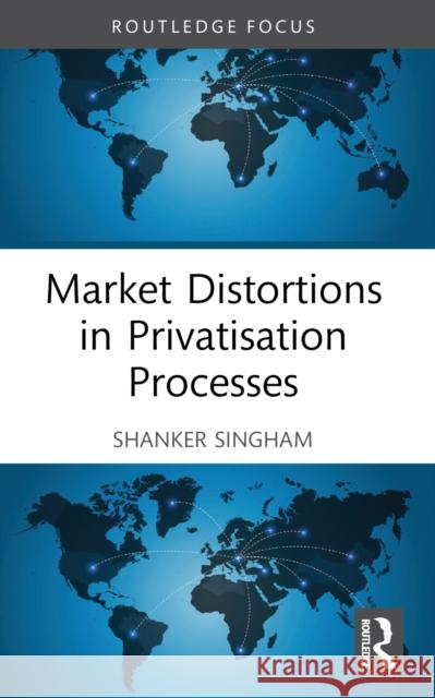 Market Distortions in Privatisation Processes Shanker (Institute of Economic Affairs) Singham 9781032419367 Routledge