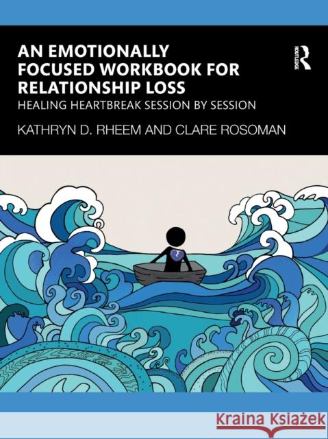 An Emotionally Focused Workbook for Relationship Loss: Healing Heartbreak Session By Session Rheem Kathryn Clare Rosoman 9781032419411 Taylor & Francis Ltd
