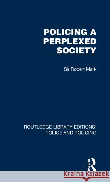 Policing a Perplexed Society Sir Robert Mark 9781032419442 Taylor & Francis Ltd