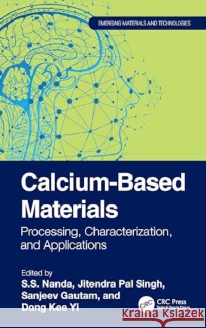 Calcium-Based Materials: Processing, Characterization, and Applications S. S. Nanda Jitendra Pal Singh Sanjeev Gautam 9781032419558 CRC Press