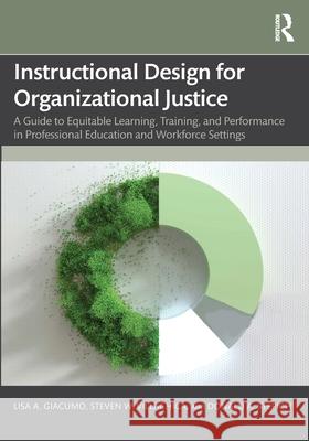 Instructional Design for Organizational Justice: A Guide to Equitable Learning, Training, and Performance in Professional Education and Workforce Sett Lisa Giacumo Steven Villachica Donald Stepich 9781032419664 Routledge