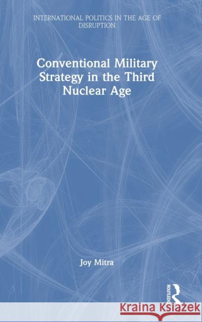 Conventional Military Strategy in the Third Nuclear Age Joy Mitra 9781032419725 Taylor & Francis Ltd