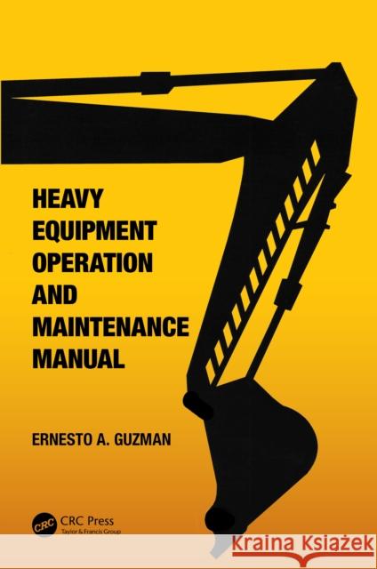 Heavy Equipment Operation and Maintenance Manual Ernesto A. (Asian Institute of Management, Philippines) Guzman 9781032419817