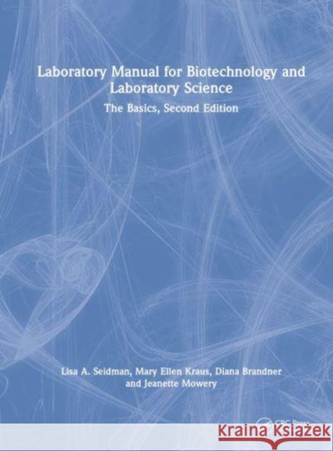 Laboratory Manual for Biotechnology and Laboratory Science: The Basics, Revised Edition Seidman, Lisa A. 9781032419930 Taylor & Francis Ltd