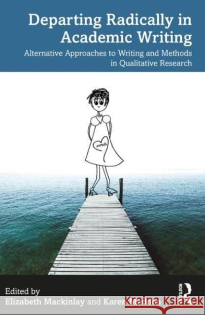 Departing Radically in Academic Writing: Alternative Approaches to Writing and Methods in Qualitative Research Elizabeth Mackinlay Karen Madden 9781032419992 Taylor & Francis Ltd