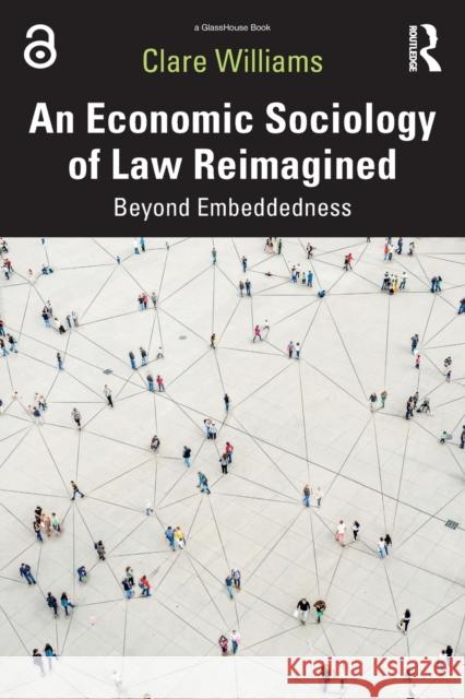 An Economic Sociology of Law Reimagined: Beyond Embeddedness Williams, Clare 9781032420226