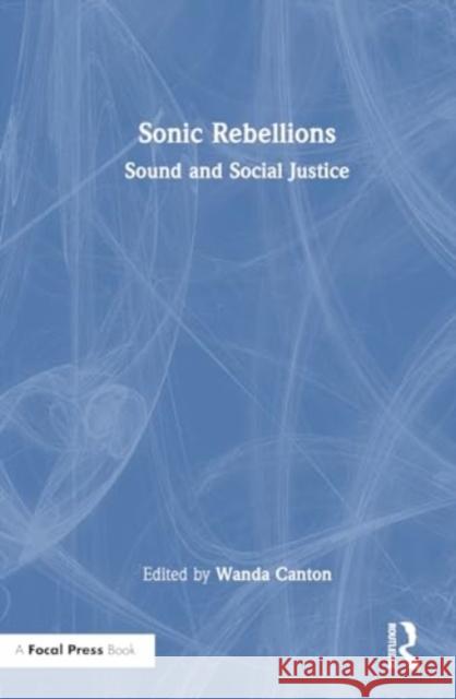 Sonic Rebellions: Sound and Social Justice Wanda Canton 9781032420660 Focal Press