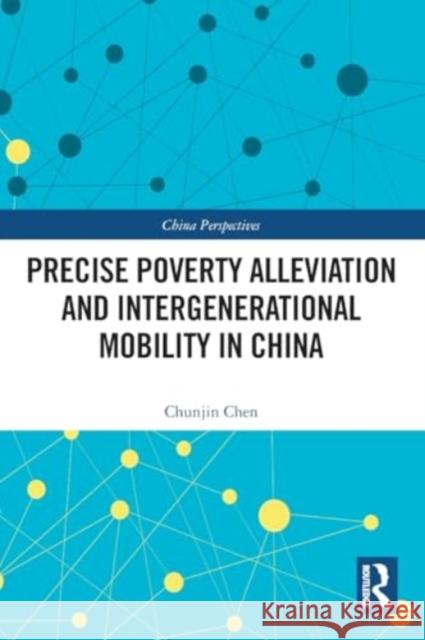 Precise Poverty Alleviation and Intergenerational Mobility in China Chunjin Chen 9781032421223 Routledge