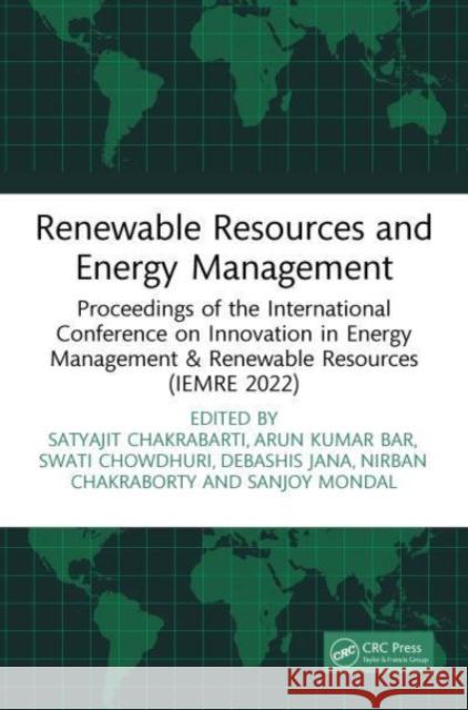 Renewable Resources and Energy Management: Proceedings of the International Conference on Innovation in Energy Management & Renewable Resources (IEMRE 2022) Satyajit Chakrabarti Arun Kumar Bar Swati Chowdhuri 9781032421254