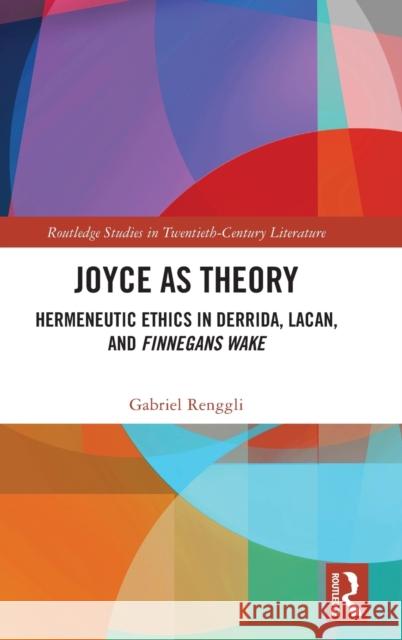 Joyce as Theory: Hermeneutic Ethics in Derrida, Lacan, and Finnegans Wake Renggli, Gabriel 9781032421537 Taylor & Francis Ltd