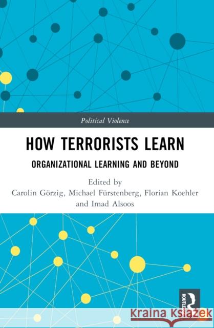 How Terrorists Learn: Organizational Learning and Beyond Carolin G?rzig Michael F?rstenberg Florian K?hler 9781032421575 Taylor & Francis Ltd