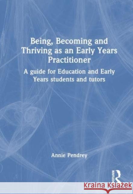 Being, Becoming and Thriving as an Early Years Practitioner Annie Pendrey 9781032421582 Taylor & Francis Ltd