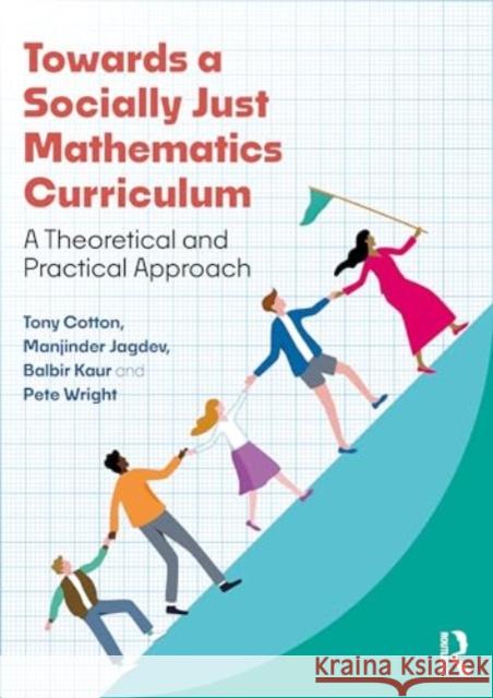 Towards a Socially Just Mathematics Curriculum: A Theoretical and Practical Approach Tony Cotton Manjinder Kaur Jagdev Balbir Kaur 9781032421636