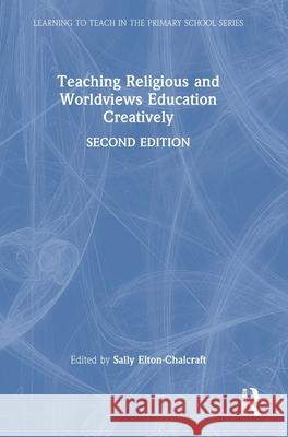 Teaching Religious and Worldviews Education Creatively Sally Elton-Chalcraft 9781032421704 Routledge