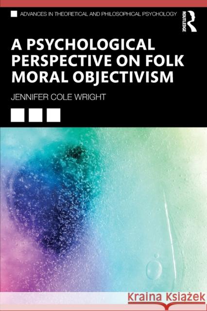 A Psychological Perspective on Folk Moral Objectivism Wright, Jennifer Cole 9781032421889 Taylor & Francis Ltd