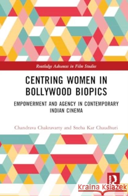 Centring Women in Bollywood Biopics: Empowerment and Agency in Contemporary Indian Cinema Chandrava Chakravarty Sneha Kar Chaudhuri 9781032421902