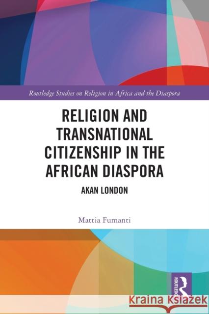 Religion and Transnational Citizenship in the African Diaspora: Akan London Fumanti, Mattia 9781032422084 Taylor & Francis Ltd