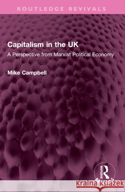 Capitalism in the UK: A Perspective from Marxist Political Economy Mike Campbell 9781032422152