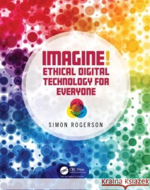 Imagine! Ethical Digital Technology for Everyone Simon Rogerson 9781032422176 Auerbach Publications