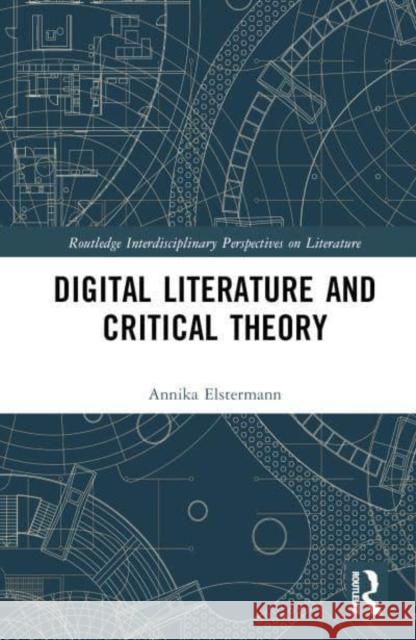 Digital Literature and Critical Theory Annika Elstermann 9781032422411