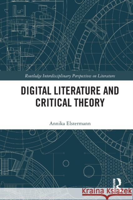 Digital Literature and Critical Theory Annika Elstermann 9781032422428