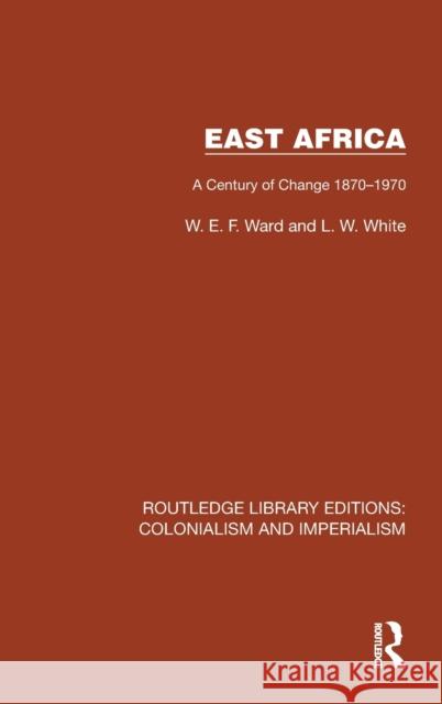 East Africa: A Century of Change 1870-1970 Ward, W. E. F. 9781032422664 Taylor & Francis Ltd