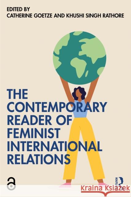 The Contemporary Reader of Feminist International Relations Catherine Goetze Khushi Sing 9781032422688 Routledge