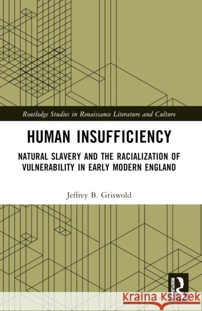 Human Insufficiency: Natural Slavery and the Racialization of Vulnerability in Early Modern England Jeffrey B 9781032422701 Routledge