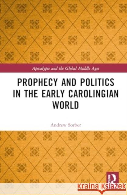 Prophecy and Politics in the Early Carolingian World Andrew Sorber 9781032422725 Routledge