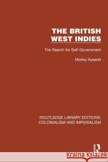 The British West Indies: The Search for Self-Government Morley Ayearst 9781032422763 Taylor & Francis Ltd