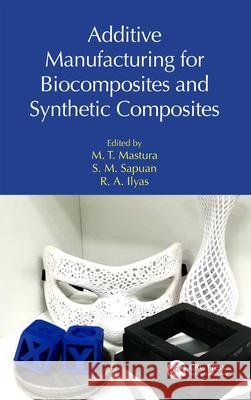 Additive Manufacturing for Biocomposites and Synthetic Composites M. T. Mastura S. M. Sapuan R. a. Ilyas 9781032422947 CRC Press