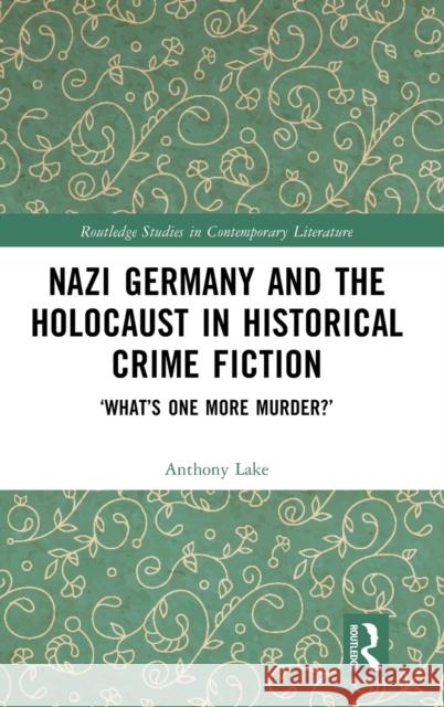 Nazi Germany and the Holocaust in Historical Crime Fiction: ‘What’s One More Murder?’ Anthony Lake 9781032423005 Routledge