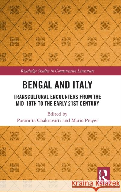 Bengal and Italy: Transcultural Encounters from the Mid-19th to the Early 21st Century Paromita Chakravarti Mario Prayer 9781032423043