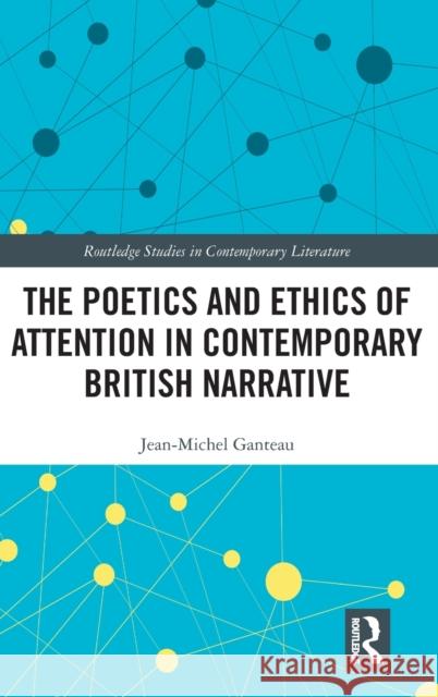 The Poetics and Ethics of Attention in Contemporary British Narrative Jean-Michel Ganteau 9781032423203 Taylor & Francis Ltd