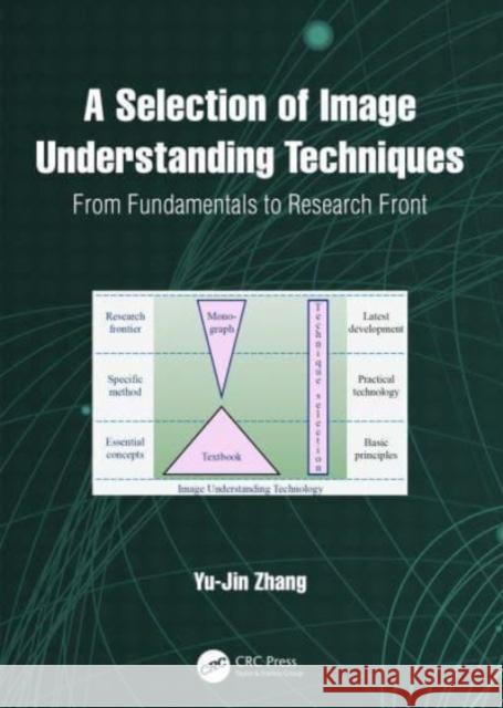 A Selection of Image Understanding Techniques: From Fundamentals to Research Front Zhang, Yu-Jin 9781032423456 Taylor & Francis Ltd