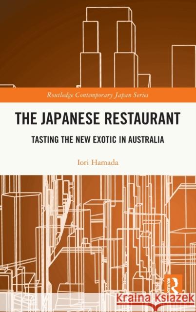 The Japanese Restaurant: Tasting the New Exotic in Australia Iori Hamada 9781032423685 Taylor & Francis Ltd