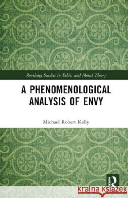 A Phenomenological Analysis of Envy Michael Robert (University of San Diego, USA) Kelly 9781032423760 Taylor & Francis Ltd