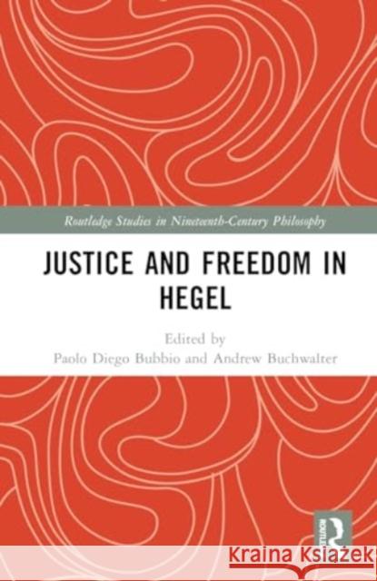 Justice and Freedom in Hegel Paolo Diego Bubbio Andrew Buchwalter 9781032423784 Routledge