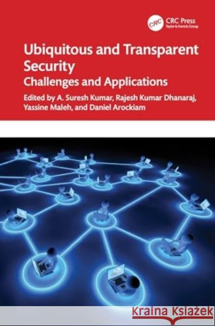Ubiquitous and Transparent Security: Challenges and Applications Suresh Kumar Arumugam Rajesh Kumar Dhanraj Yassine Maleh 9781032424071