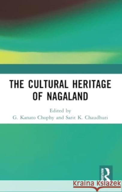 The Cultural Heritage of Nagaland G. Kanato Chophy Sarit K. Chaudhuri 9781032424484 Routledge