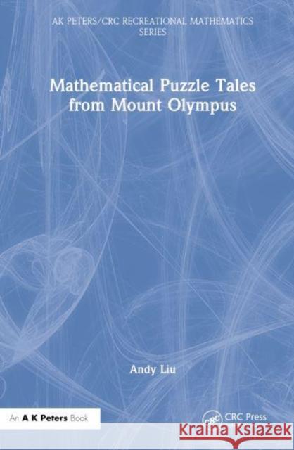 Mathematical Puzzle Tales from Mount Olympus Andy (University of Alberta, Canada) Liu 9781032424545 Taylor & Francis Ltd