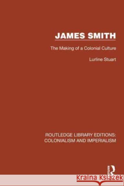 James Smith: The Making of a Colonial Culture Lurline Stuart 9781032424750 Taylor & Francis Ltd