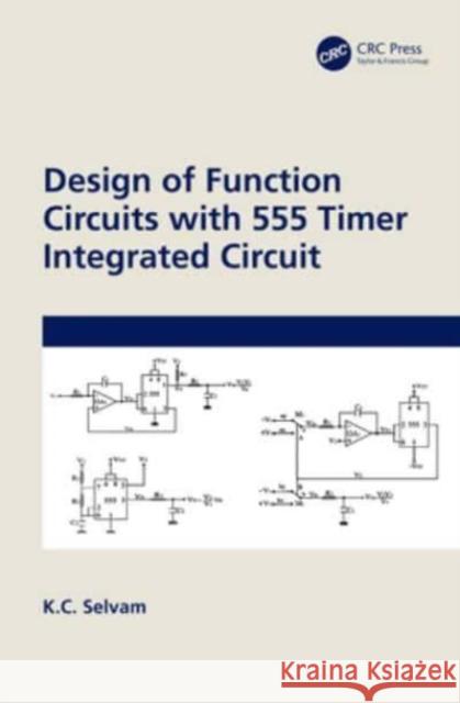 Design of Function Circuits with 555 Timer Integrated Circuit K. C. Selvam 9781032424798