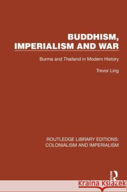 Buddhism, Imperialism and War: Burma and Thailand in Modern History Trevor Ling 9781032424859 Taylor & Francis Ltd