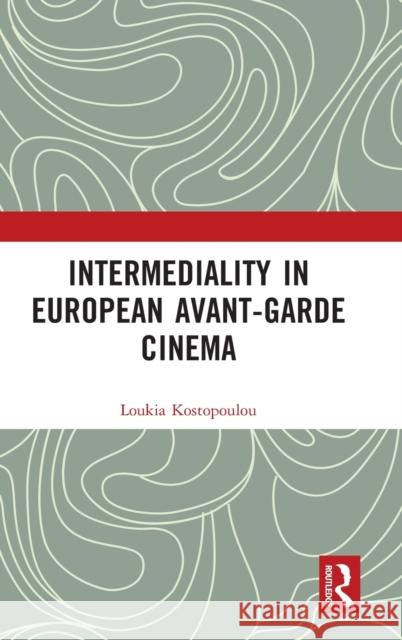 Intermediality in European Avant-garde Cinema Kostopoulou Loukia 9781032424897 Routledge
