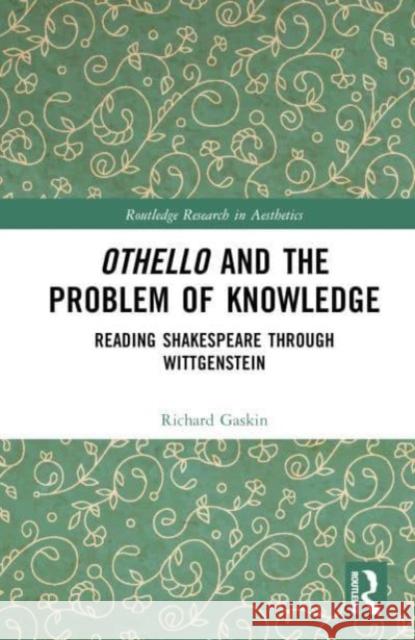 Othello and the Problem of Knowledge: Reading Shakespeare through Wittgenstein Richard Gaskin 9781032424934 Routledge